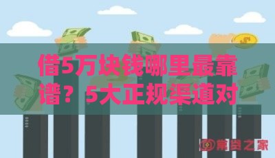 借5万块钱哪里最靠谱？5大正规渠道对比分析