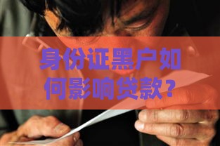 身份证黑户如何影响贷款？5大原因解析及补救方法