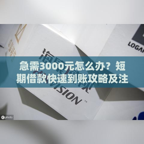 急需3000元怎么办？短期借款快速到账攻略及注意事项