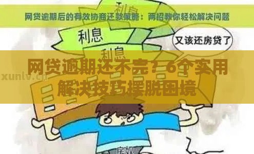 网贷逾期还不完？6个实用解决技巧摆脱困境