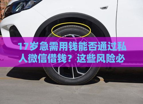 17岁急需用钱能否通过私人微信借钱？这些风险必须了解