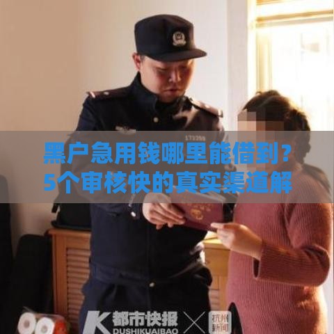 黑户急用钱哪里能借到？5个审核快的真实渠道解析