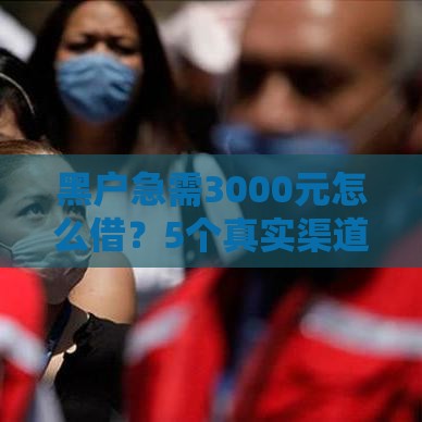 黑户急需3000元怎么借？5个真实渠道及避坑指南