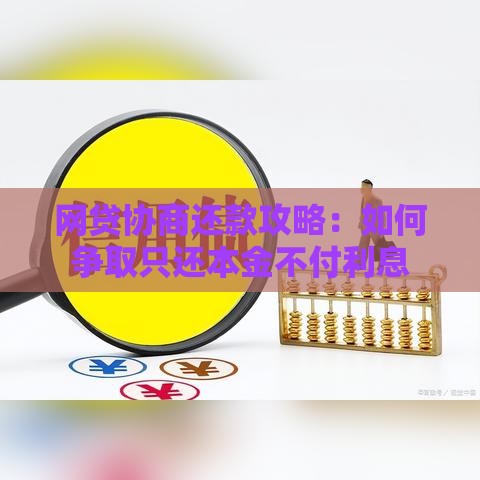 网贷协商还款攻略:如何争取只还本金不付利息 网贷协商还款攻略:如何争取只还本金不付利息