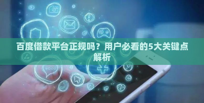 百度借款平台正规吗？用户必看的5大关键点解析