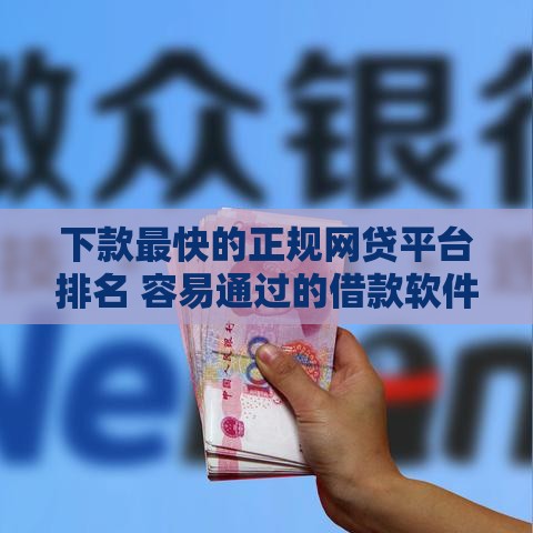 下款最快的正规网贷平台排名 容易通过的借款软件推荐