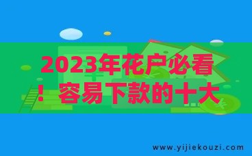 2023年花户必看！容易下款的十大贷款平台推荐