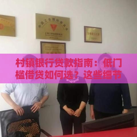 村镇银行贷款指南：低门槛借贷如何选？这些细节要看清