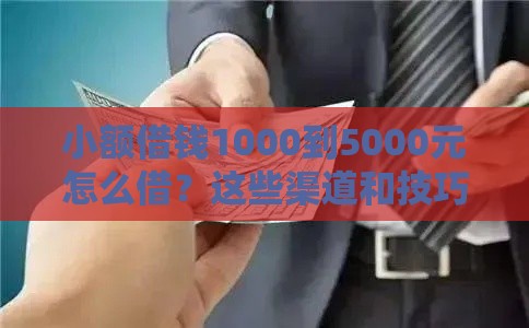 小额借钱1000到5000元怎么借？这些渠道和技巧要知道
