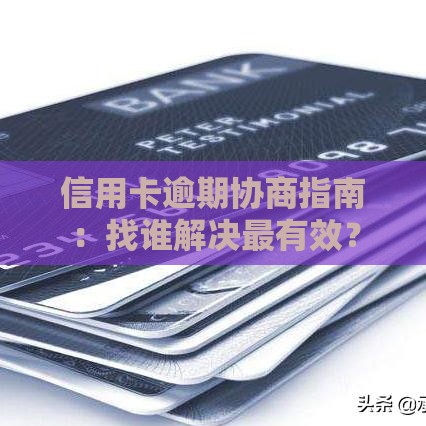 信用卡逾期协商指南：找谁解决最有效？