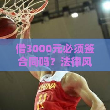 借3000元必须签合同吗？法律风险与解决办法全解析