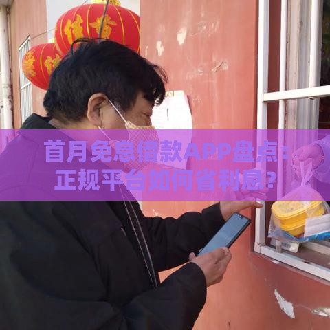 首月免息借款APP盘点：正规平台如何省利息？