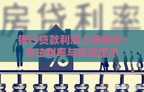 银行贷款利息上限解析：合法利率与风险提示