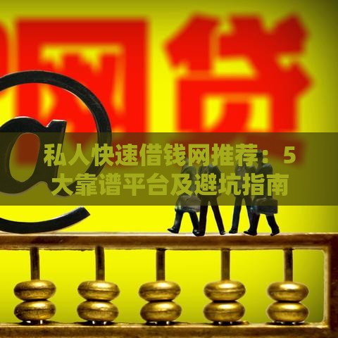 私人快速借钱网推荐：5大靠谱平台及避坑指南