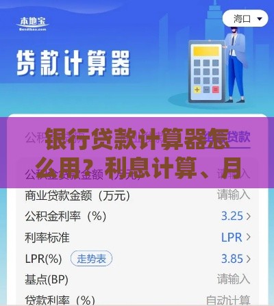 银行贷款计算器怎么用？利息计算、月供查询全攻略