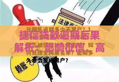 捷信贷款逾期后果解析：影响征信、高额罚息及法律风险
