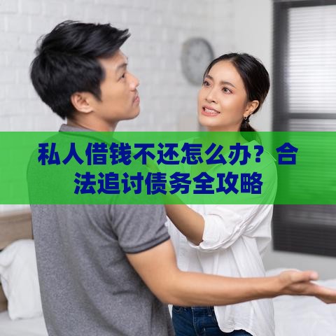 私人借钱不还怎么办？合法追讨债务全攻略