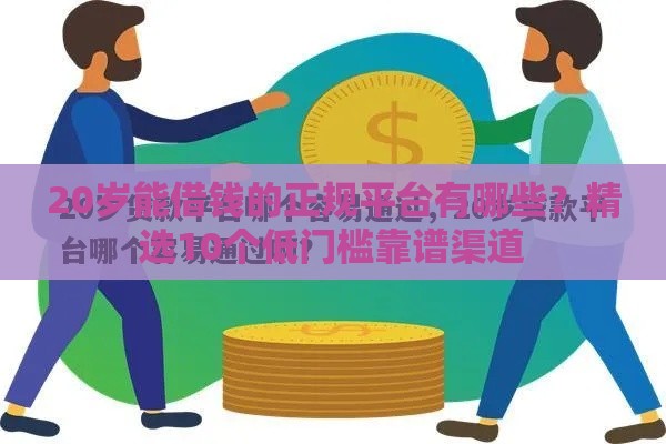 20岁能借钱的正规平台有哪些？精选10个低门槛靠谱渠道