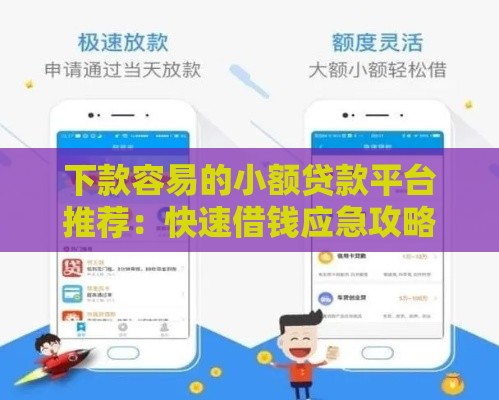下款容易的小额贷款平台推荐：快速借钱应急攻略