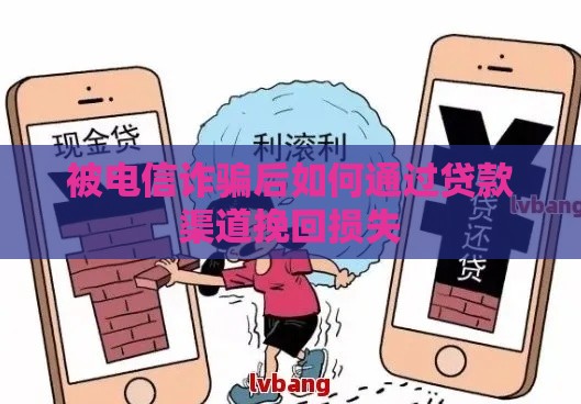 被电信诈骗后如何通过贷款渠道挽回损失