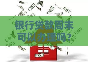 银行贷款周末可以办理吗？这份攻略教你省时省力