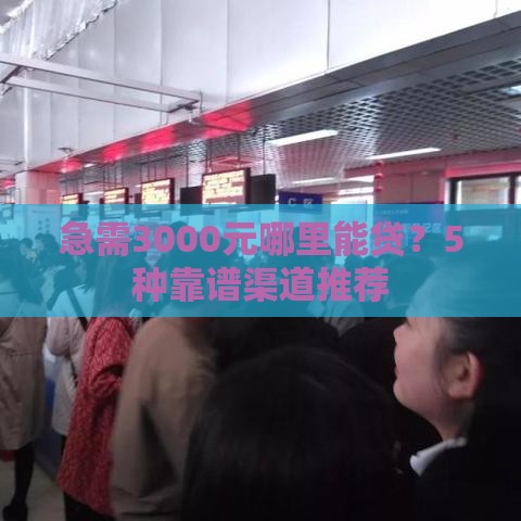 急需3000元哪里能贷？5种靠谱渠道推荐