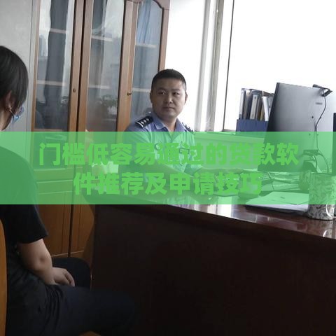 门槛低容易通过的贷款软件推荐及申请技巧