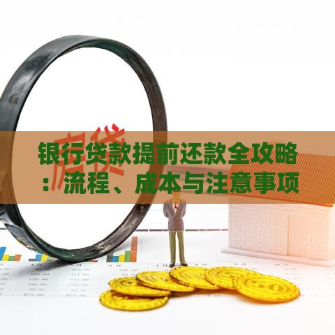 银行贷款提前还款全攻略：流程、成本与注意事项