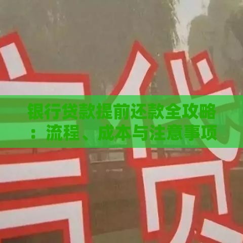 银行贷款提前还款全攻略：流程、成本与注意事项