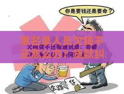 黑名单人员欠钱不还怎么办？贷款纠纷应对全攻略
