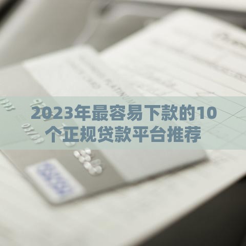 2023年最容易下款的10个正规贷款平台推荐