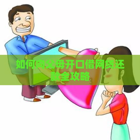 如何向父母开口借网贷还款全攻略
