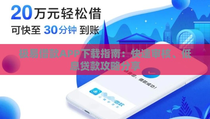 极易借款APP下载指南：快速审核、低息贷款攻略分享