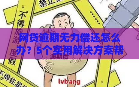 网贷逾期无力偿还怎么办？5个实用解决方案帮你摆脱困境