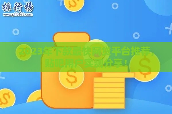 2023年下款最快网贷平台推荐，贴吧用户实测分享！