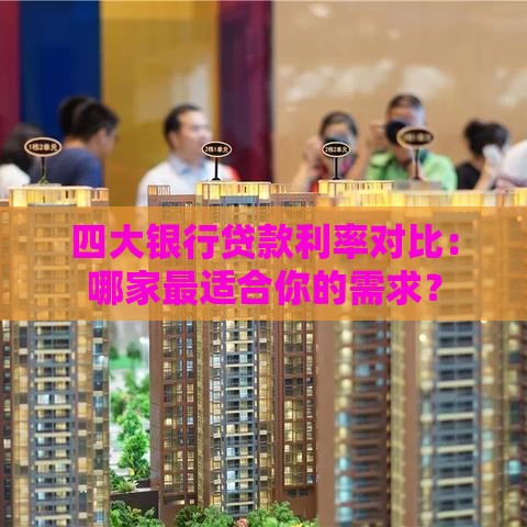 四大银行贷款利率对比：哪家最适合你的需求？