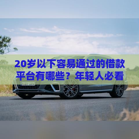 20岁以下容易通过的借款平台有哪些？年轻人必看攻略