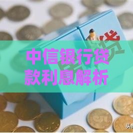 中信银行贷款利息解析及最新利率指南
