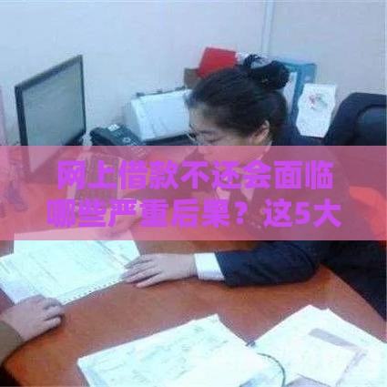 网上借款不还会面临哪些严重后果？这5大影响必须了解