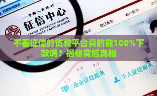 不看征信的贷款平台真的能100%下款吗？揭秘背后真相