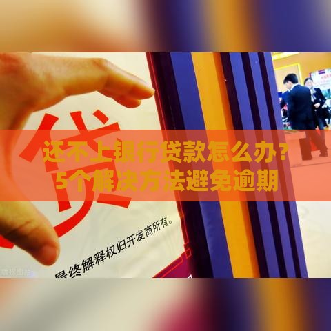 还不上银行贷款怎么办？5个解决方法避免逾期