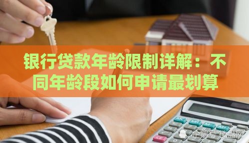 银行贷款年龄限制详解：不同年龄段如何申请最划算？