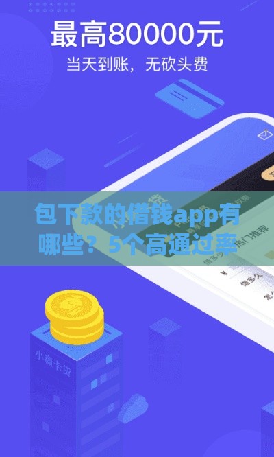 包下款的借钱app有哪些？5个高通过率平台实测解析