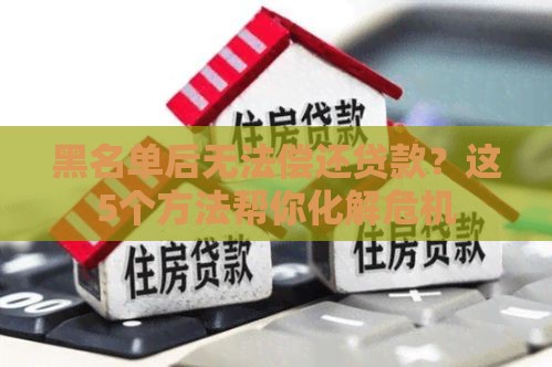 黑名单后无法偿还贷款？这5个方法帮你化解危机