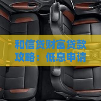 和信贷财富贷款攻略：低息申请流程与避坑指南