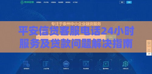 平安信贷客服电话24小时服务及贷款问题解决指南