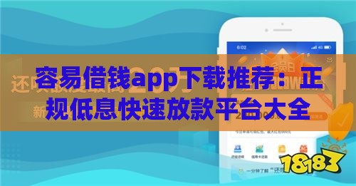 容易借钱app下载推荐：正规低息快速放款平台大全