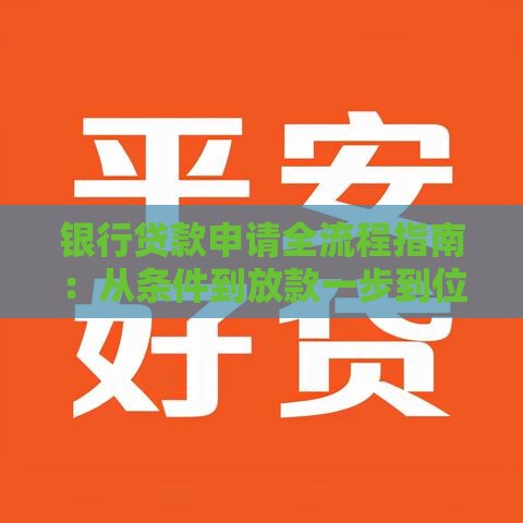 银行贷款申请全流程指南：从条件到放款一步到位