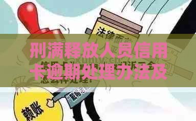 刑满释放人员信用卡逾期处理办法及贷款补救攻略