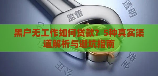 黑户无工作如何贷款？5种真实渠道解析与避坑指南